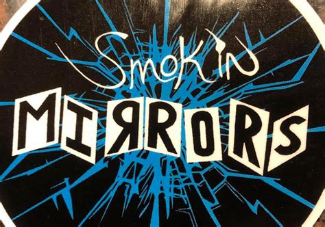 Smokin mirrors - Smoke & Mirrors. 522 likes. Smoke & Mirrors is based out of Prescott, AZ and is made up of 5 professional & seasoned musicians. The Band covers many different styles of genres of music. 